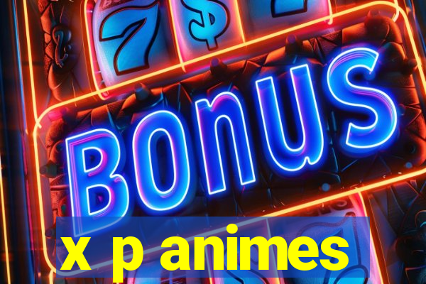 x p animes